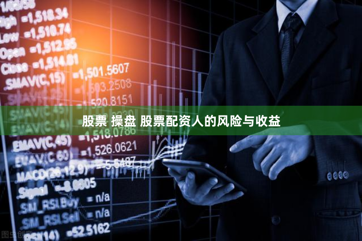 股票 操盘 股票配资人的风险与收益