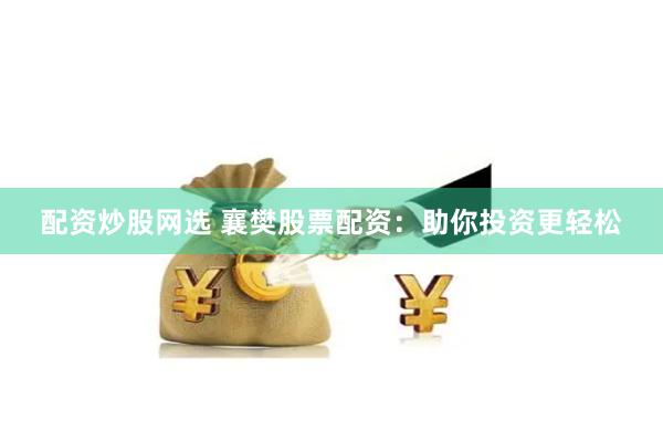 配资炒股网选 襄樊股票配资：助你投资更轻松