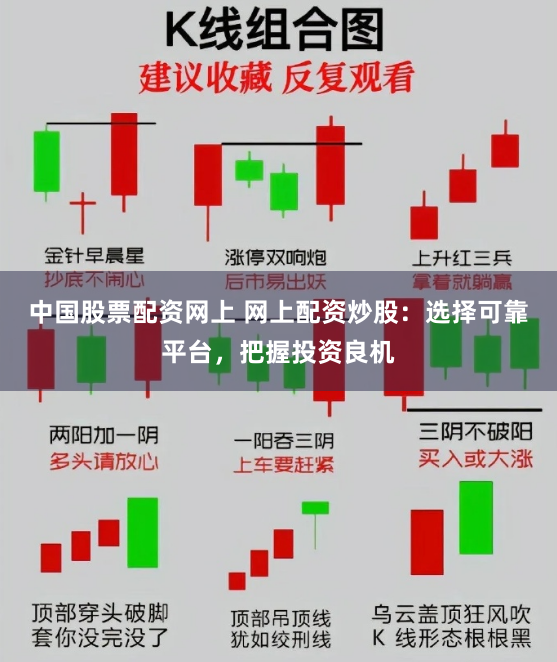 中国股票配资网上 网上配资炒股：选择可靠平台，把握投资良机