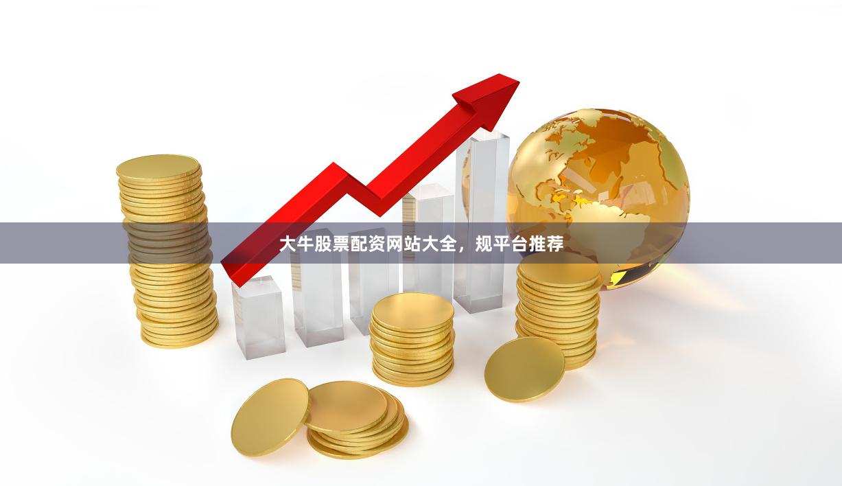 大牛股票配资网站大全，规平台推荐