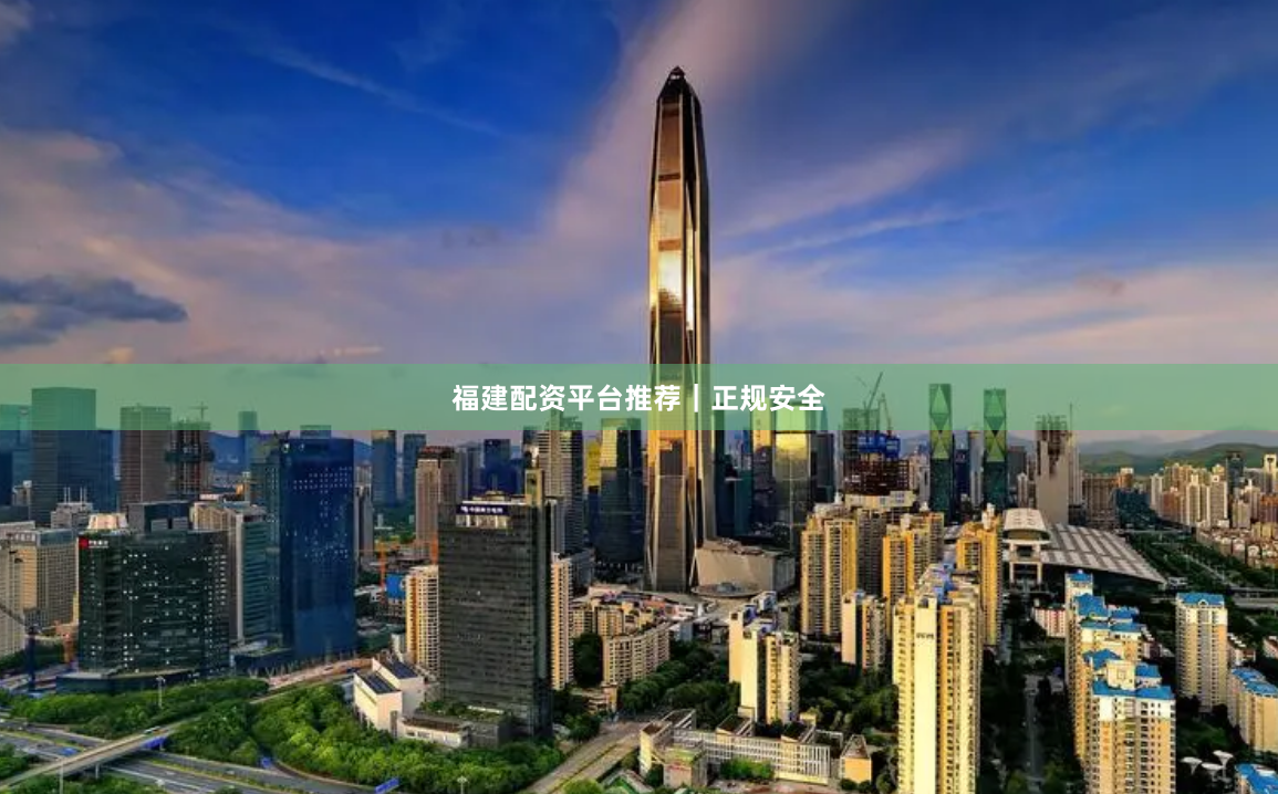 福建配资平台推荐｜正规安全